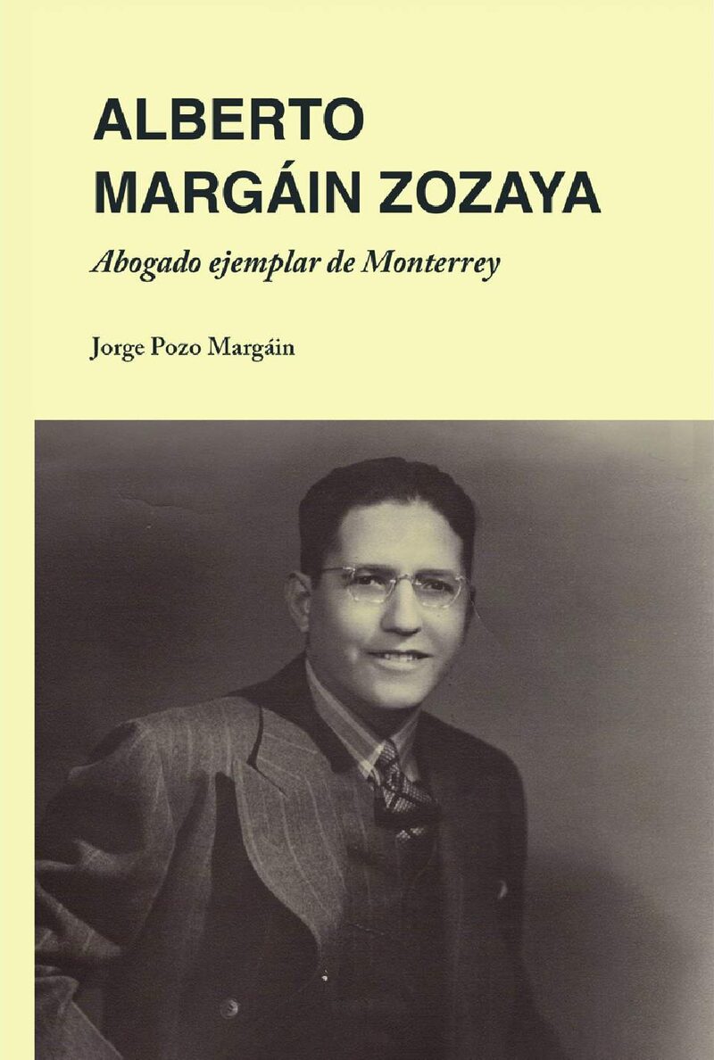 Portada de Alberto Margáin Zozaya: Abogado ejemplar de Monterrey