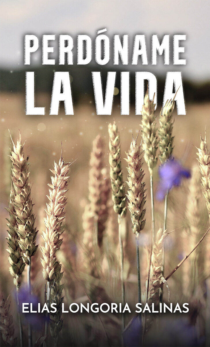 Portada de Perdóname la vida · Elias Longoria Salinas