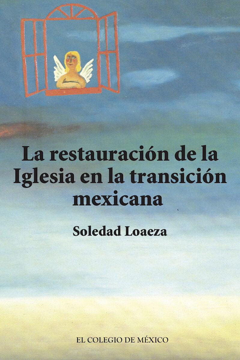 Portada de La restauración de la Iglesia católica en la transición mexicana. · Soledad Loaeza