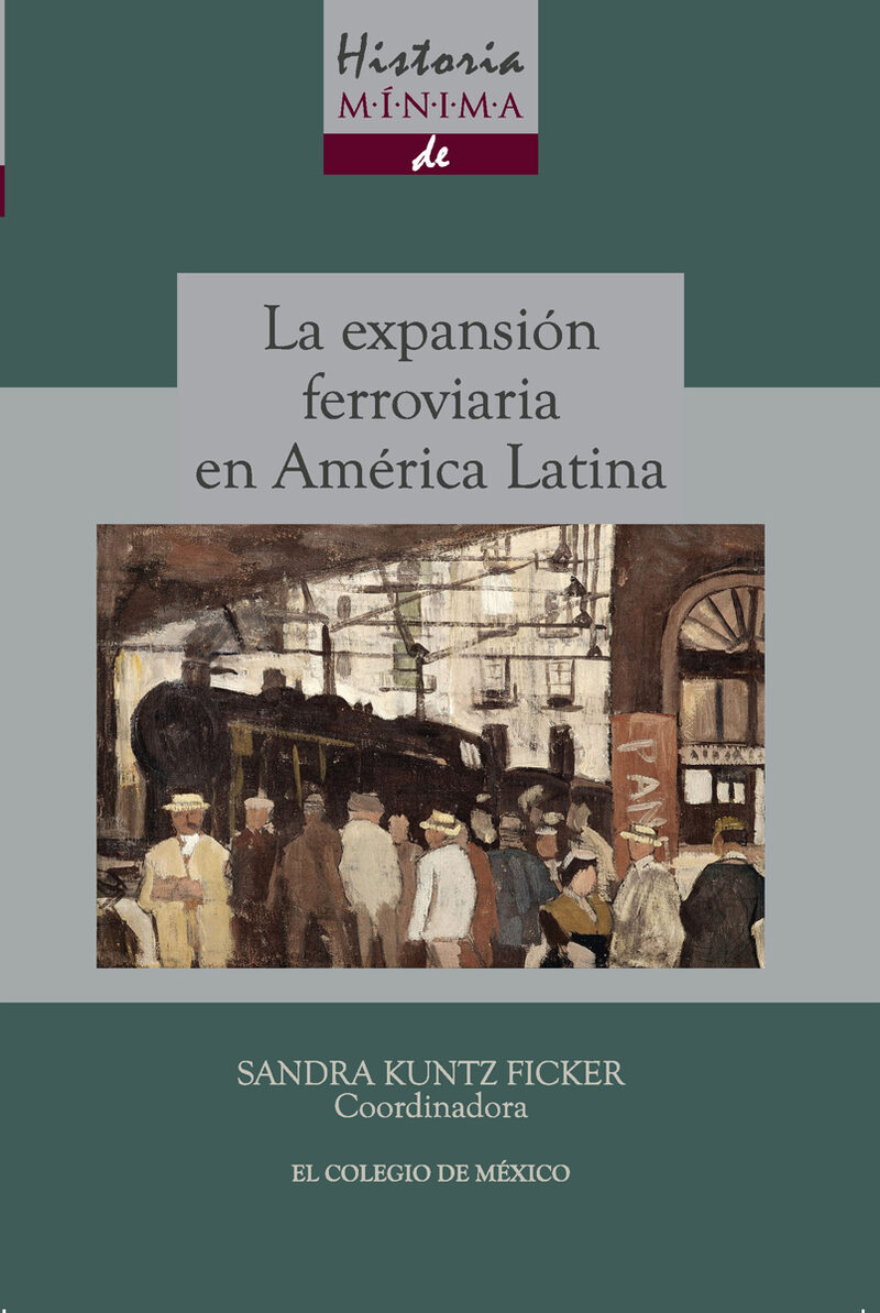 Portada de Historia mínima de la expansión ferroviaria en América Latina · Sandra Kuntz Ficker