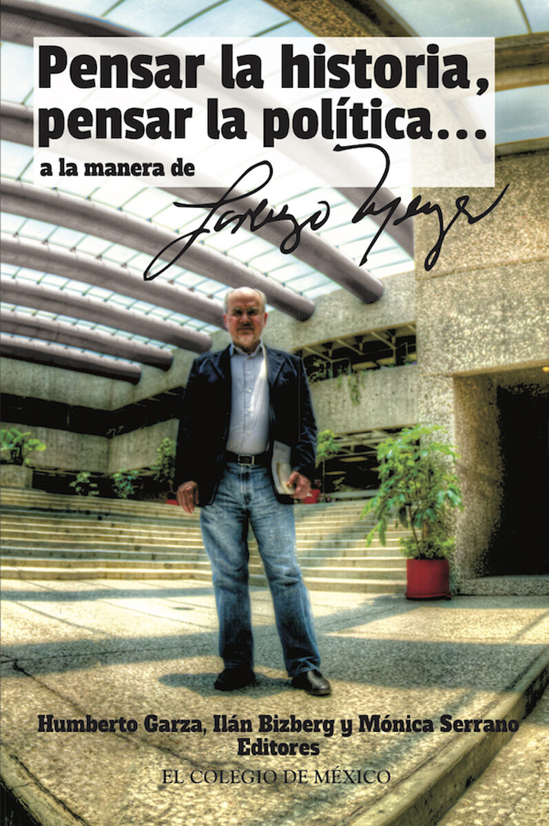 Portada de Pensar la historia, pensar la política… a la manera de Lorenzo Meyer · Ilán.Garza , Humberto.Serrano , Mónica Bizberg