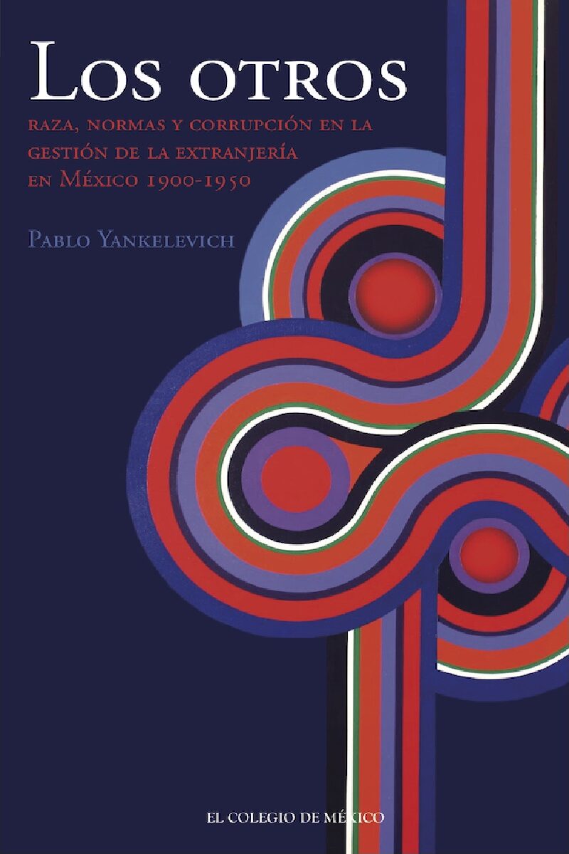 Portada de Los otros. Raza, normas y corrupción en la gestión de la extranjería en México, 1900-1950