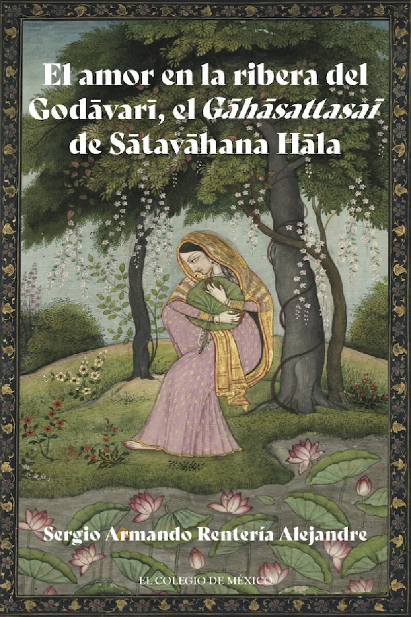 Portada de El amor en la ribera del Godāvarī, el Gāhāsattasaī de Sātavāhana Hāla · Sergio Armando Rentería Alejandre