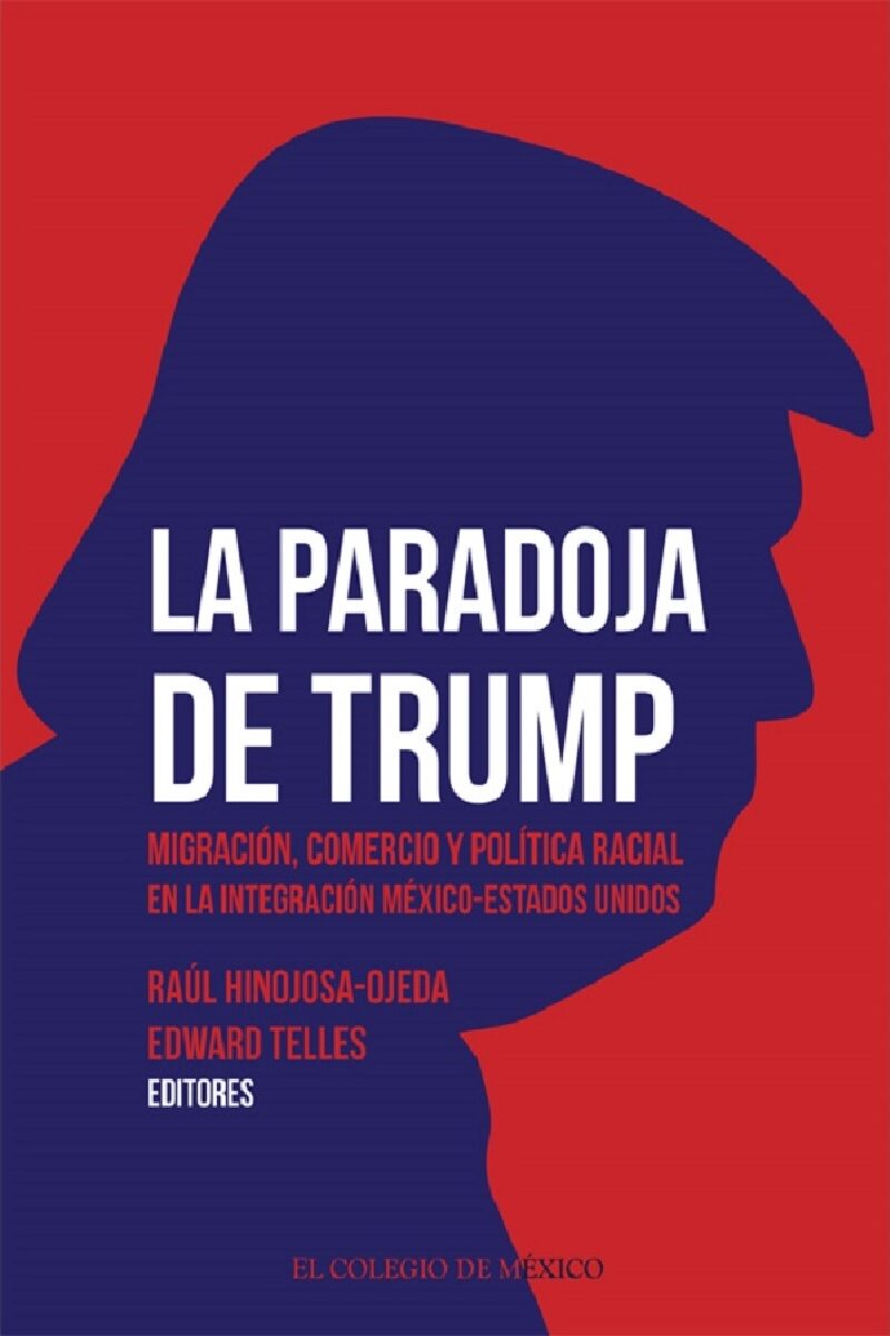 Portada de La paradoja de Trump. Migración, comercio y política racial en la integración México-Estados Unidos