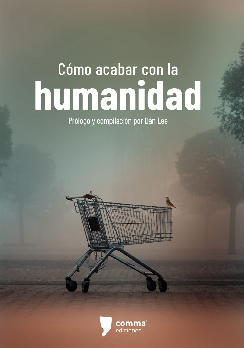Portada de Cómo acabar con la humanidad · Dán.Alvahuante , Carlos .Gutiérrez , Juan José.Islas , Ulises.Mitre , Julián.Montes , Edna.Obregón , Amelia Lee