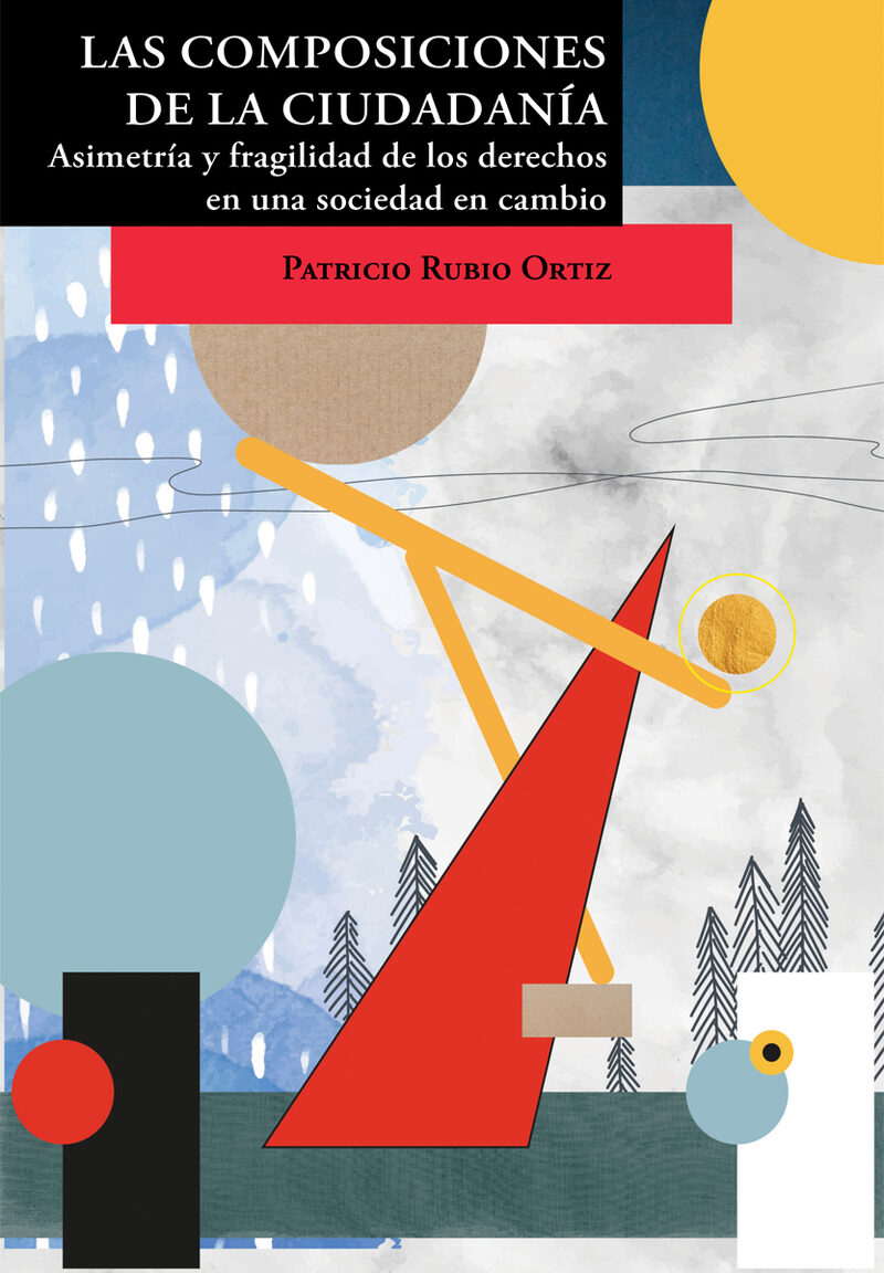 Portada de Las composiciones de la ciudadanía. Asimetría y fragilidad de los derechos en una sociedad en cambio · Patricio Rubio Ortiz