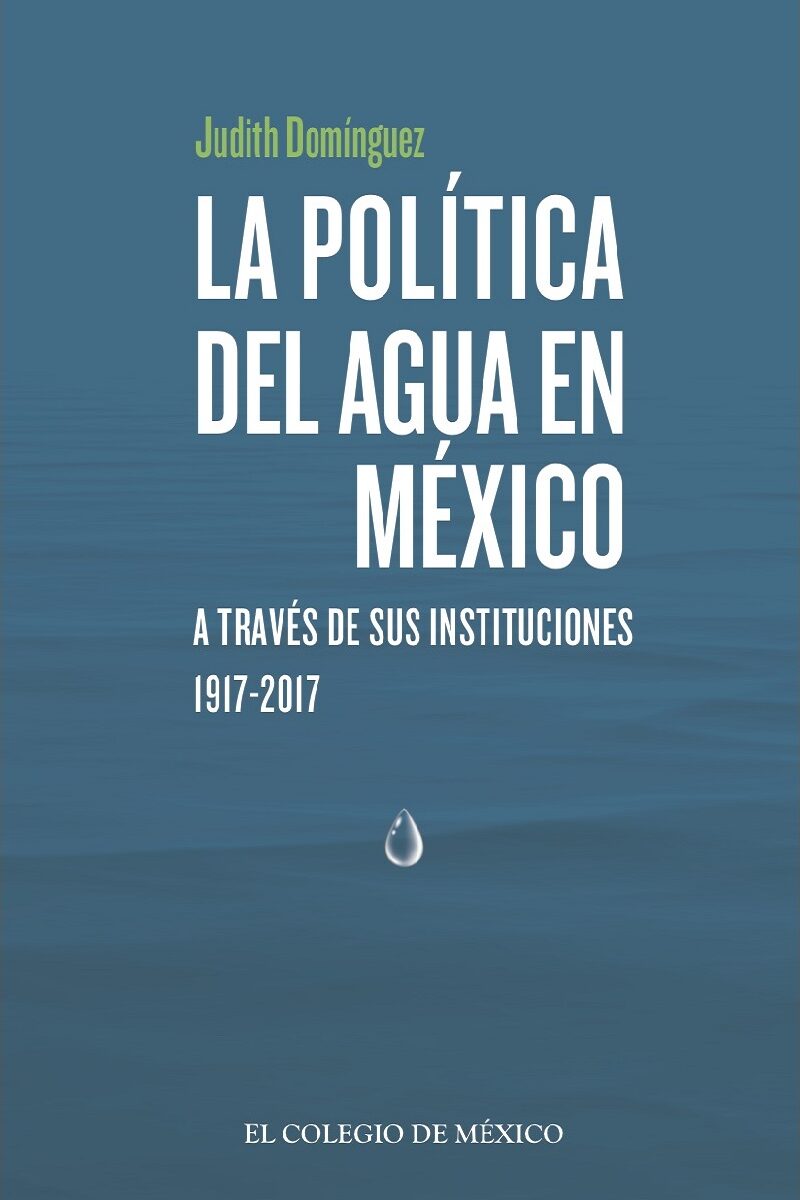 Portada de La política del agua en México a través de sus instituciones, 1917-2017