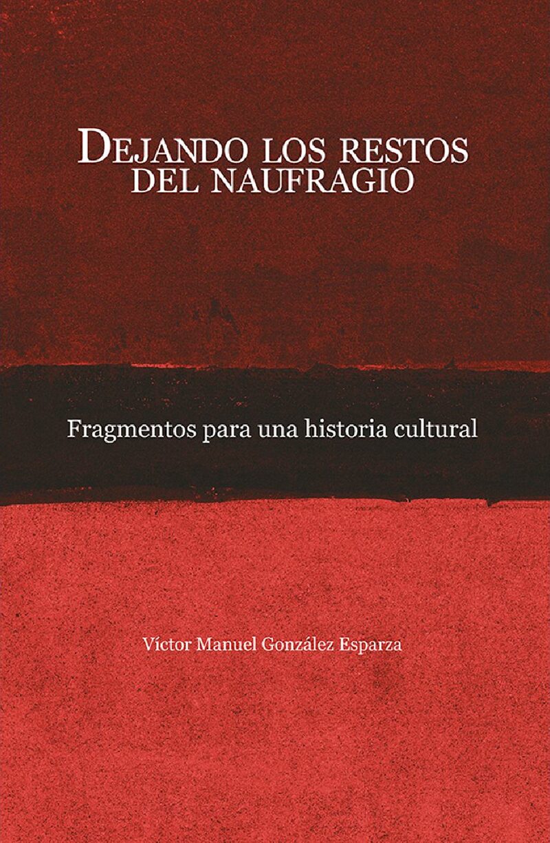 Portada de Dejando los restos del naufragio · Victor Manuel González Esparza