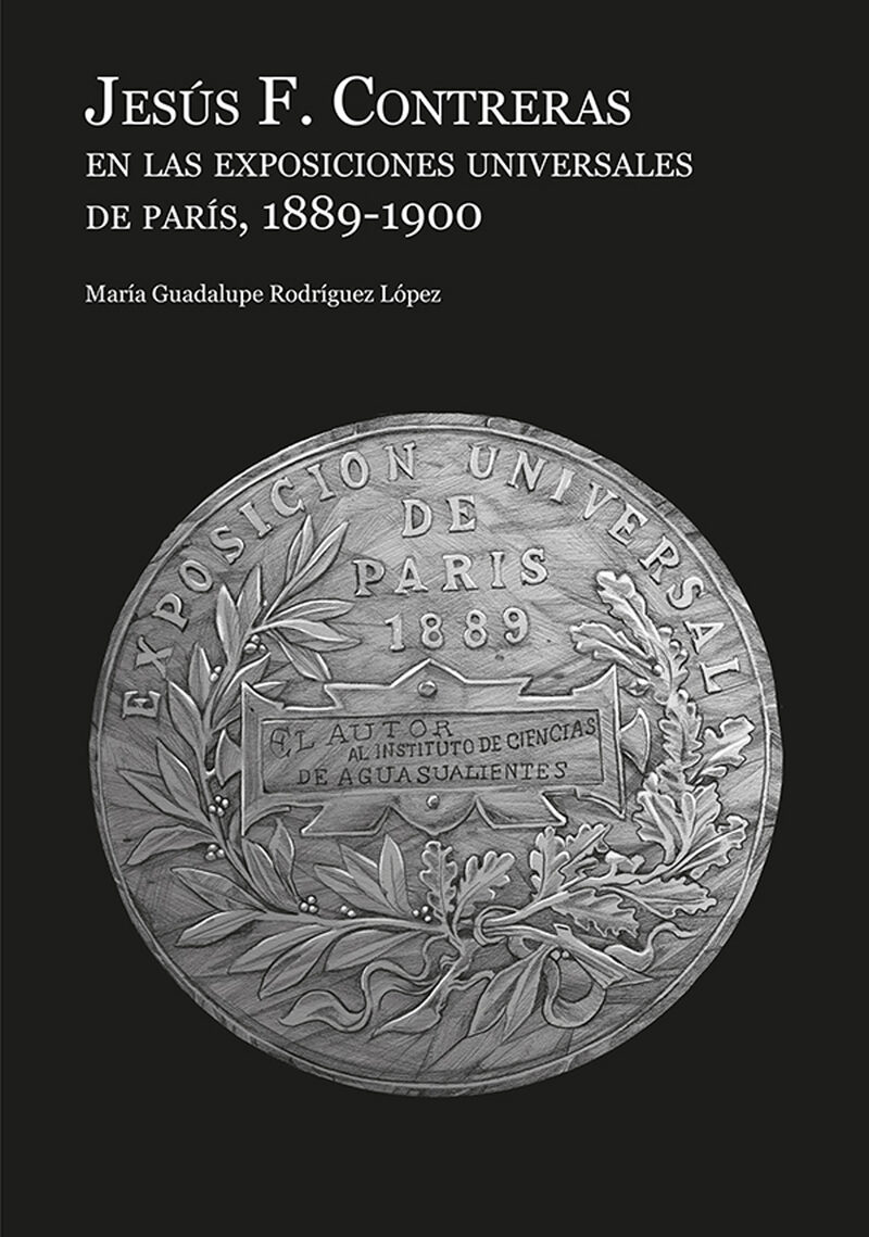 Portada de Jesús F. Contreras en las exposiciones universales de París, 1889-1900 · María Guadalupe Rodríguez López