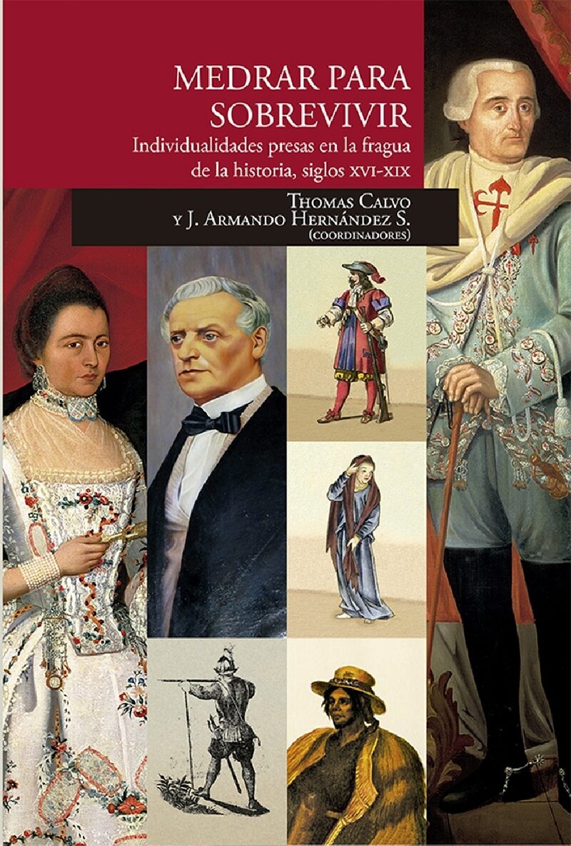 Portada de Medrar para sobrevivir. Individualidades presas en la fragua de la historia, siglos XVI-XIX · Thomas.Hernández Soubervielle , José Armando Calvo