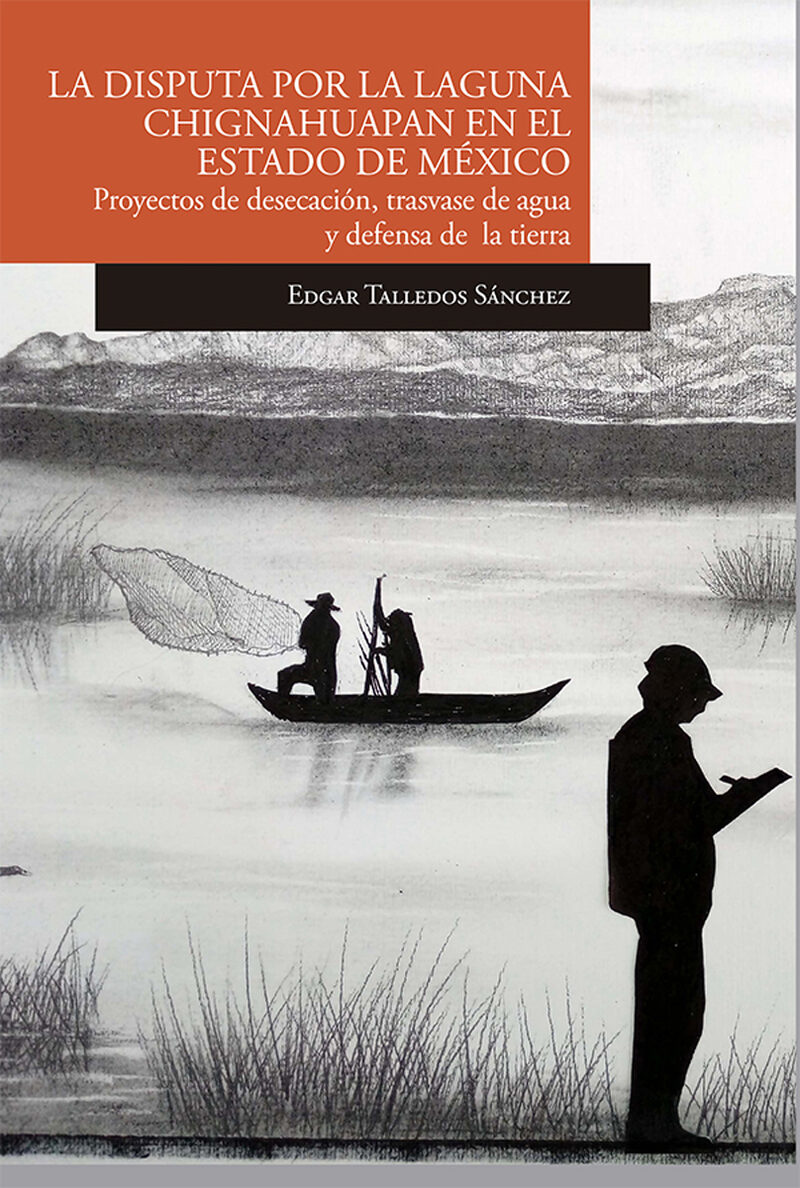 Portada de La disputa por la laguna de Chignahuapan en el Estado de México Proyectos de desecación, trasvase de agua y defensa de la tierra · Edgar Talledos Sánchez