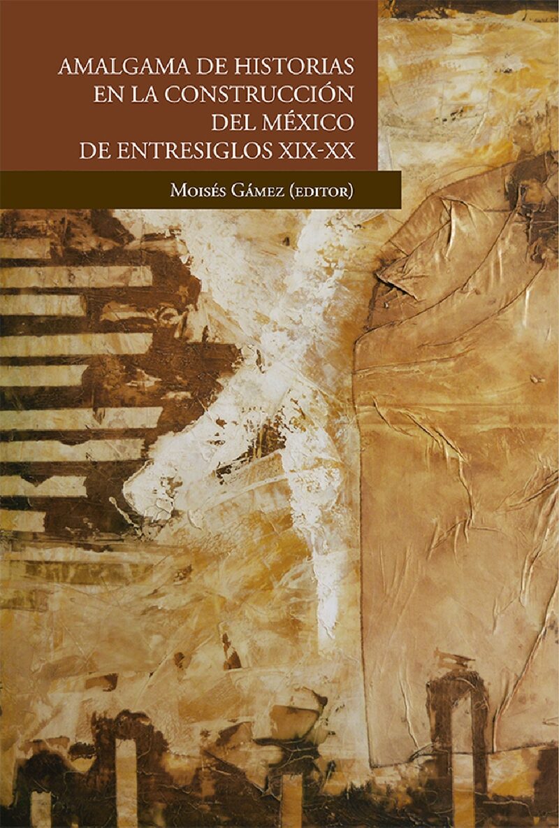 Portada de Amalgama de historias en la construcción del México de entresiglos XIX-XX