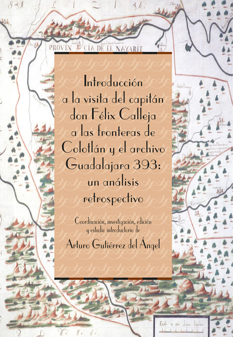 Portada de Introducción a la visita del capitán don Félix Calleja a las fronteras de Colotlán y el archivo Guadalajara 393: un análisis retrospectivo