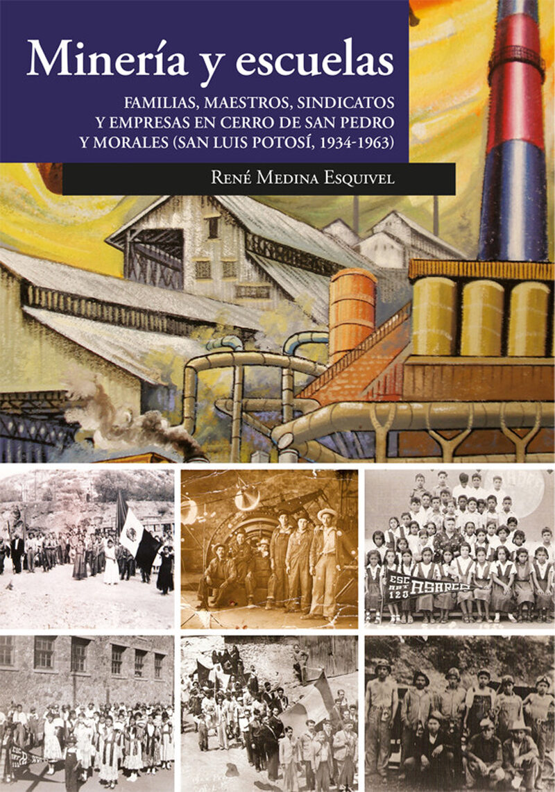 Portada de Minería y escuelas. Familias, maestros, sindicatos y empresas en Cerro de San Pedro y Morales (San Luis Potosí, 1934-1963) · René Medina Esquivel