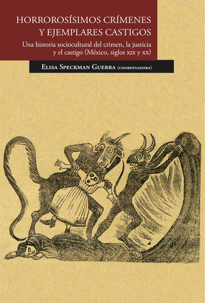 Portada de Horrorosísimos crímenes y ejemplares castigos. Una historia sociocultural del crimen, la justicia y el castigo (México, siglos XIX y XX)