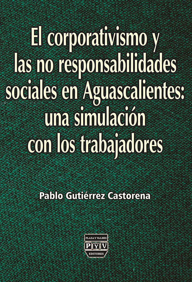 Portada de El corporativismo y las no responsabilidades sociales en Aguascalientes: una simulación con los trabajadores