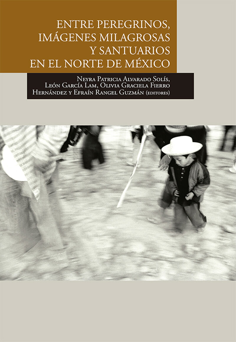 Portada de Entre peregrinos, imágenes milagrosas y santuarios en el norte de México