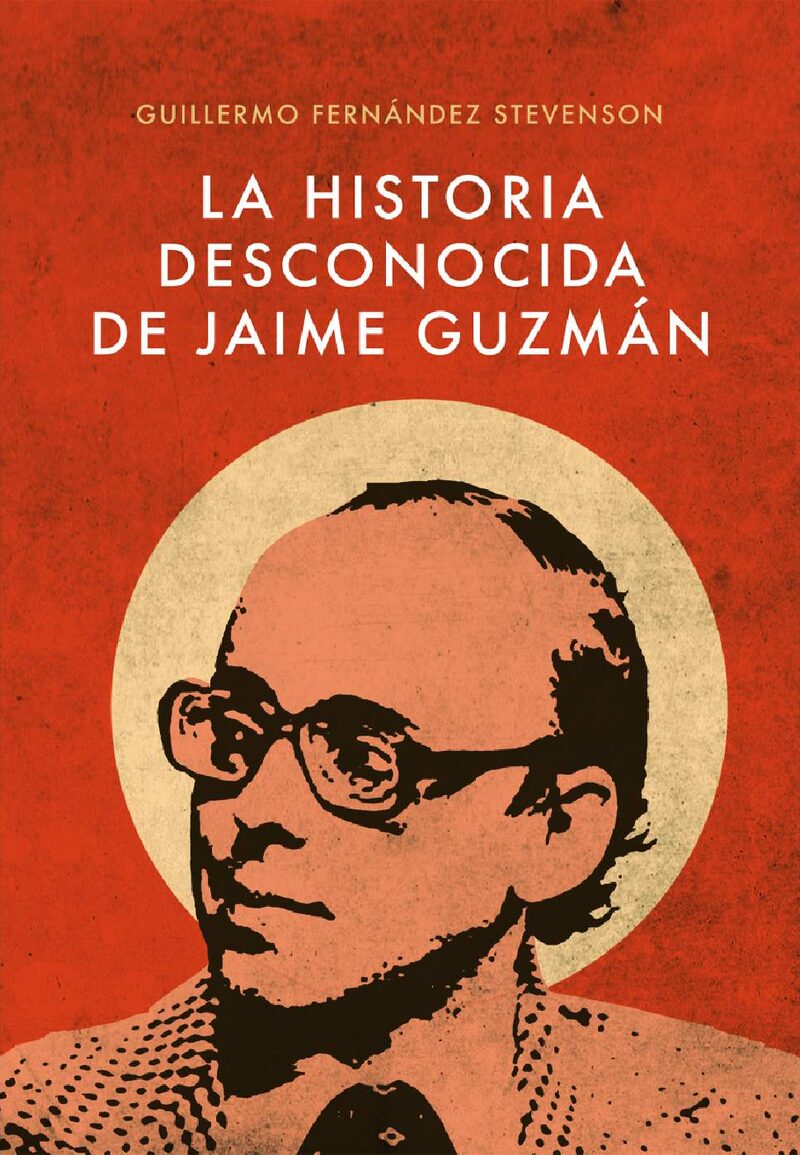 Portada de La Historia Desconocida de Jaime Guzmán · Guillermo Fernández Stevenson