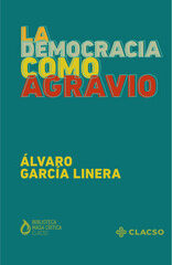 Portada de La democracia como agravio · Álvaro.Rebón , Julián García Linera